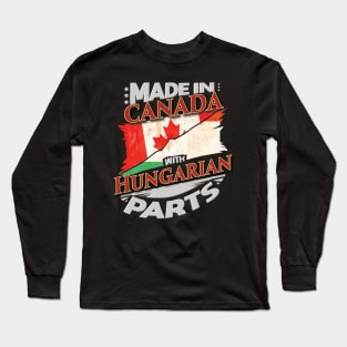 Made In Canada With Hungarian Parts - Gift for Hungarian From Hungary Long Sleeve T-Shirt